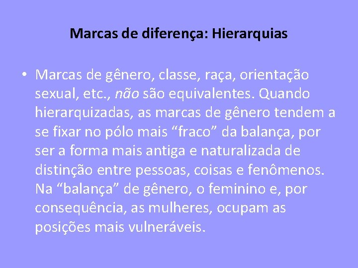 Marcas de diferença: Hierarquias • Marcas de gênero, classe, raça, orientação sexual, etc. ,