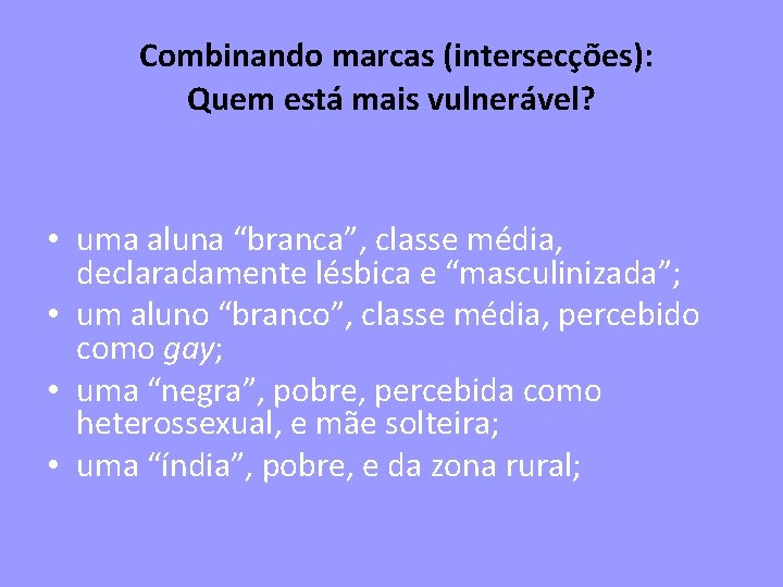  Combinando marcas (intersecções): Quem está mais vulnerável? • uma aluna “branca”, classe média,