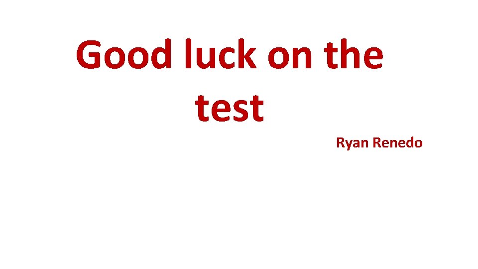 Good luck on the test Ryan Renedo 