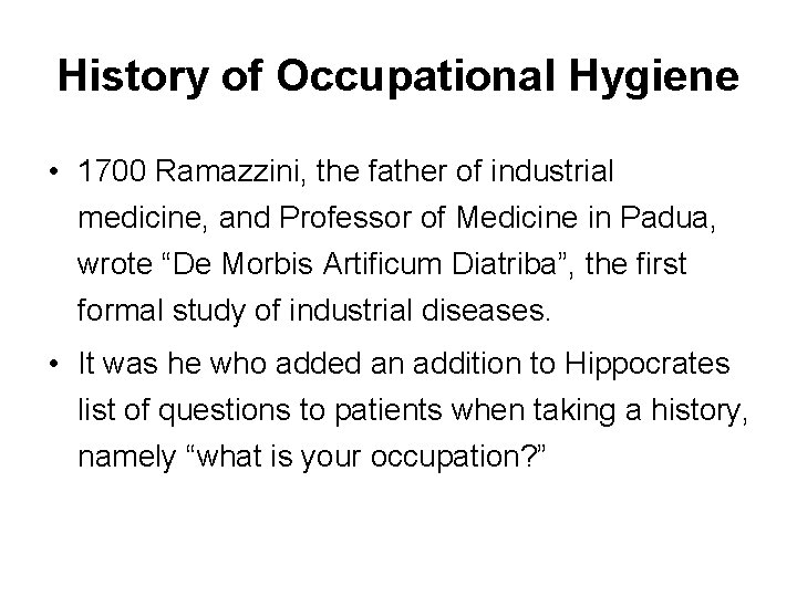 History of Occupational Hygiene • 1700 Ramazzini, the father of industrial medicine, and Professor