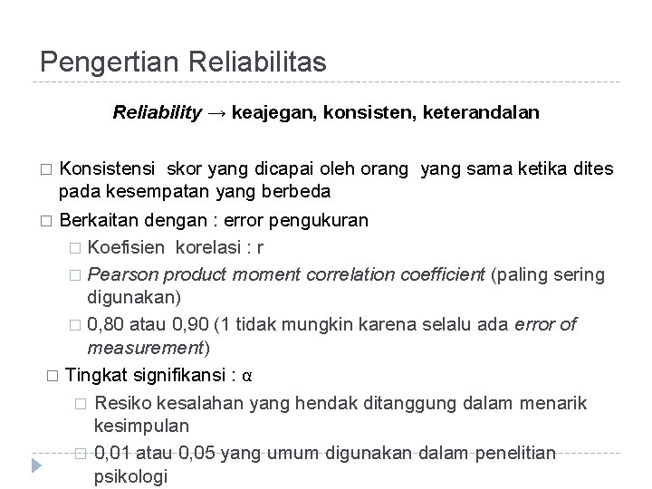 Pengertian Reliabilitas Reliability → keajegan, konsisten, keterandalan Konsistensi skor yang dicapai oleh orang yang