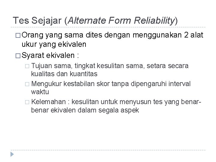 Tes Sejajar (Alternate Form Reliability) � Orang yang sama dites dengan menggunakan 2 alat