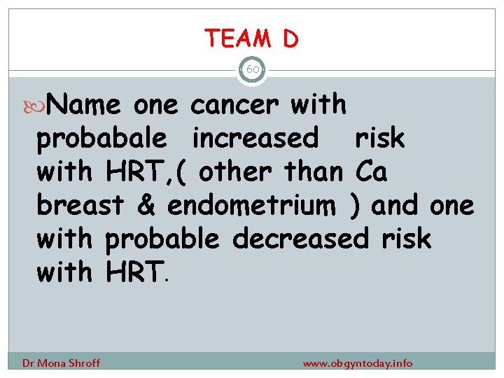 TEAM D 60 Name one cancer with probabale increased risk with HRT, ( other