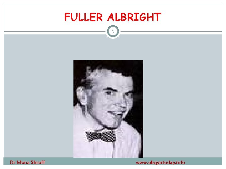 FULLER ALBRIGHT 7 Dr Mona Shroff www. obgyntoday. info 