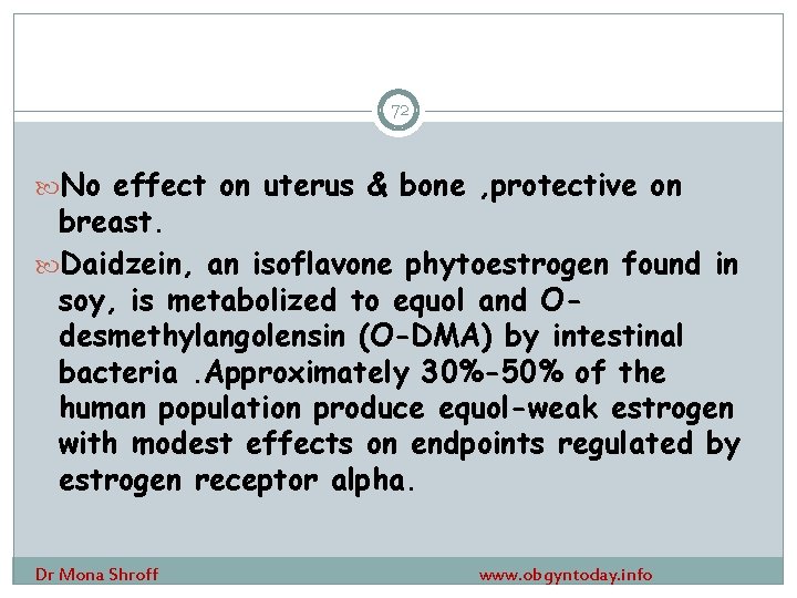 72 No effect on uterus & bone , protective on breast. Daidzein, an isoflavone