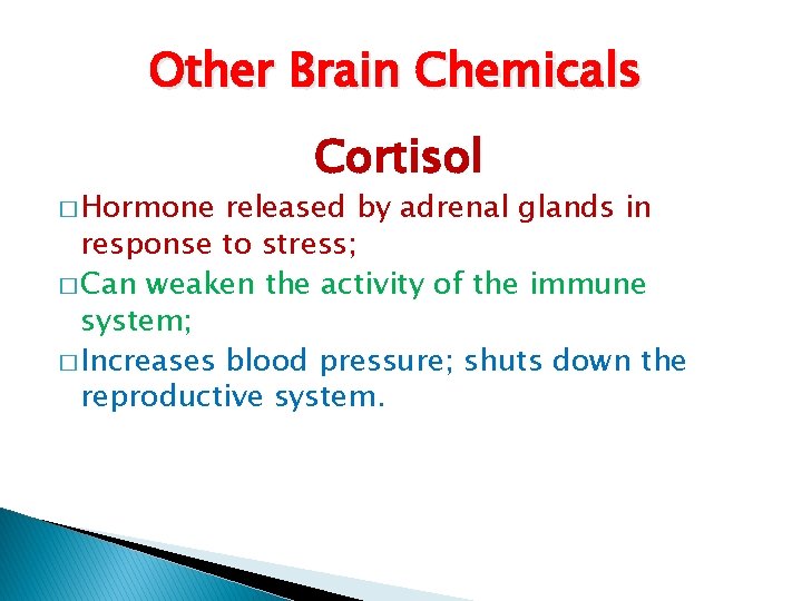 Other Brain Chemicals � Hormone Cortisol released by adrenal glands in response to stress;