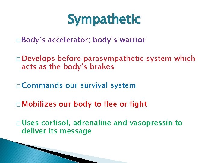 Sympathetic � Body’s accelerator; body’s warrior � Develops before parasympathetic system which acts as