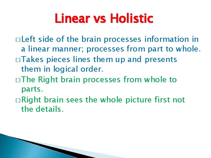 Linear vs Holistic � Left side of the brain processes information in a linear