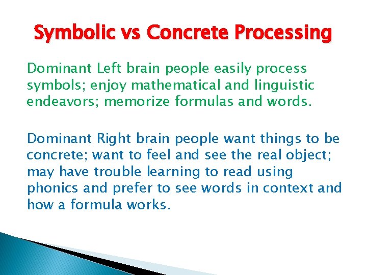 Symbolic vs Concrete Processing Dominant Left brain people easily process symbols; enjoy mathematical and