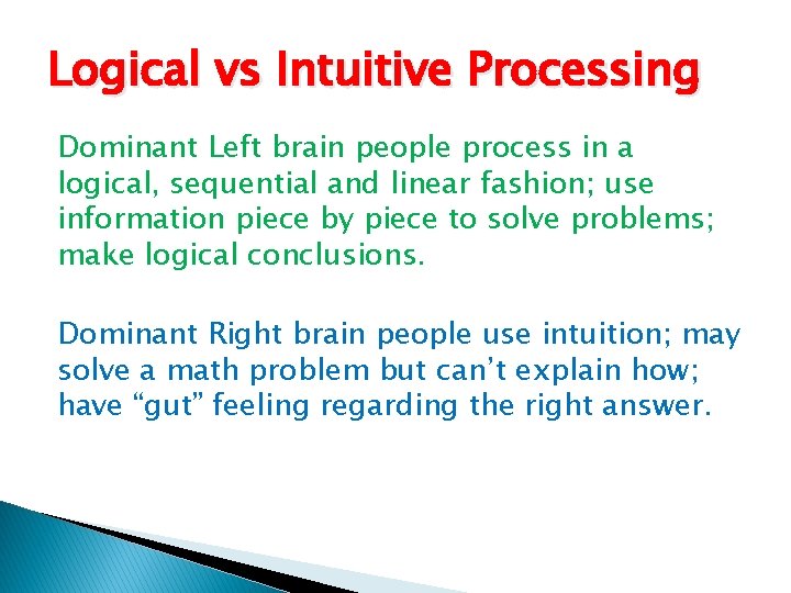 Logical vs Intuitive Processing Dominant Left brain people process in a logical, sequential and