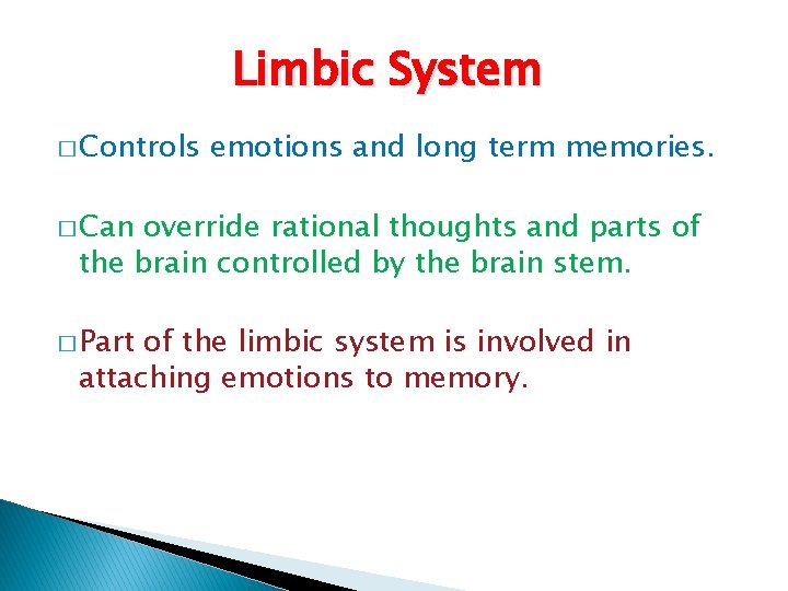 Limbic System � Controls emotions and long term memories. � Can override rational thoughts