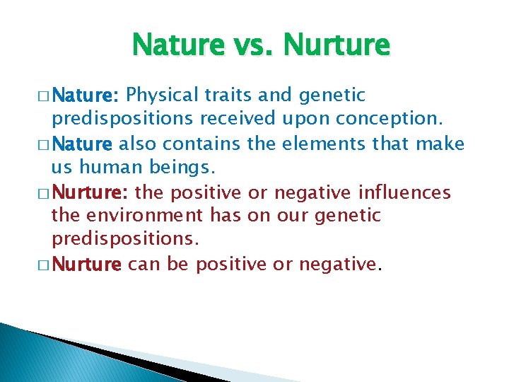 Nature vs. Nurture � Nature: Physical traits and genetic predispositions received upon conception. �