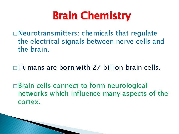 Brain Chemistry � Neurotransmitters: chemicals that regulate the electrical signals between nerve cells and