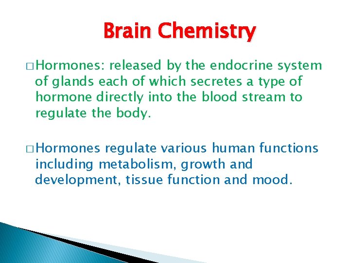 Brain Chemistry � Hormones: released by the endocrine system of glands each of which