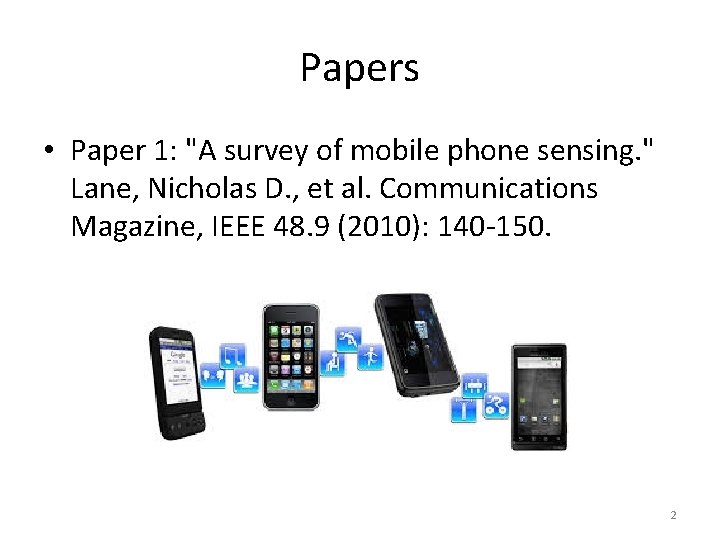 Papers • Paper 1: "A survey of mobile phone sensing. " Lane, Nicholas D.