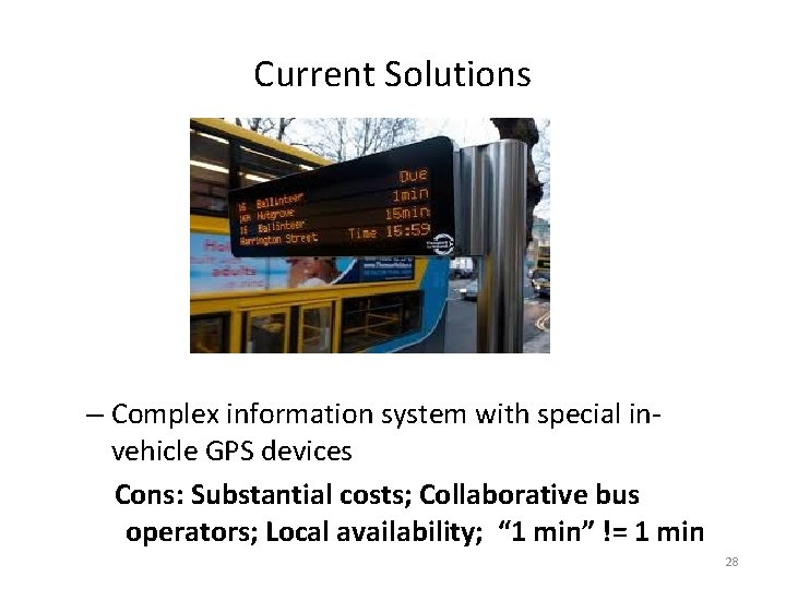 Current Solutions – Complex information system with special invehicle GPS devices Cons: Substantial costs;