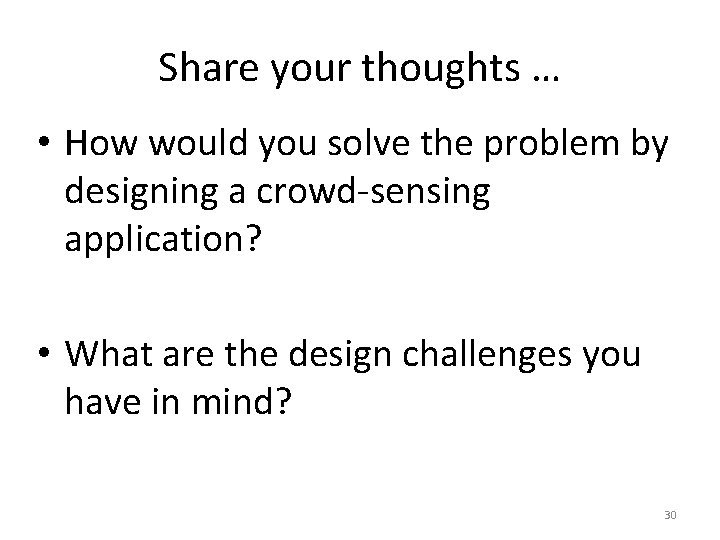 Share your thoughts … • How would you solve the problem by designing a