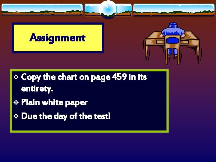 Assignment v Copy the chart on page 459 in its entirety. v Plain white