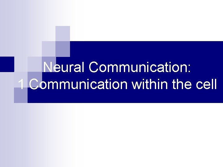 Neural Communication: 1 Communication within the cell 