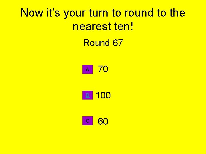 Now it’s your turn to round to the nearest ten! Round 67 A 70