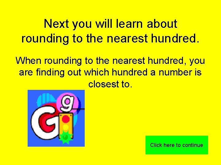 Next you will learn about rounding to the nearest hundred. When rounding to the