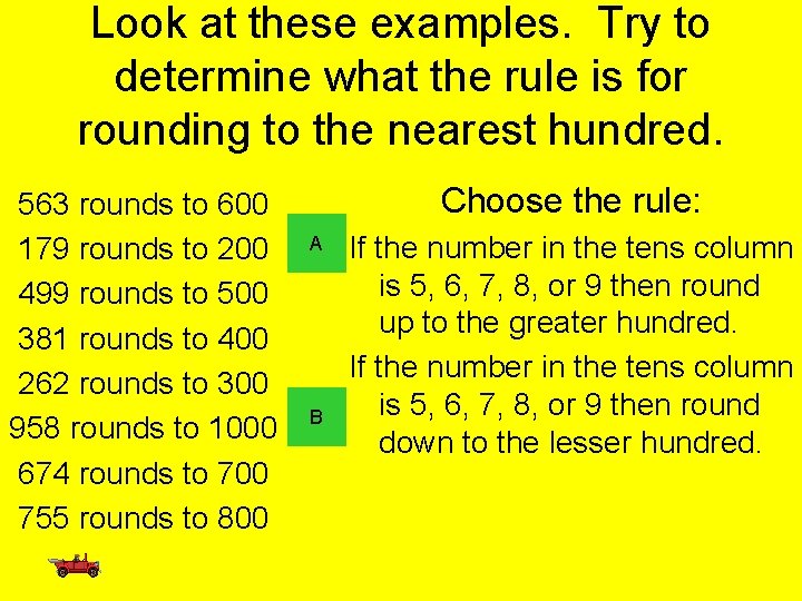 Look at these examples. Try to determine what the rule is for rounding to