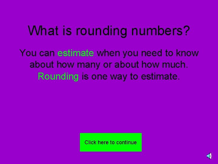 What is rounding numbers? You can estimate when you need to know about how