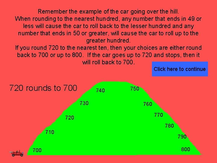 Remember the example of the car going over the hill. When rounding to the