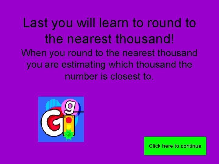 Last you will learn to round to the nearest thousand! When you round to