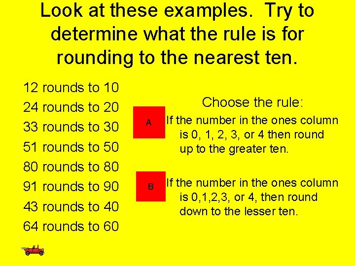 Look at these examples. Try to determine what the rule is for rounding to