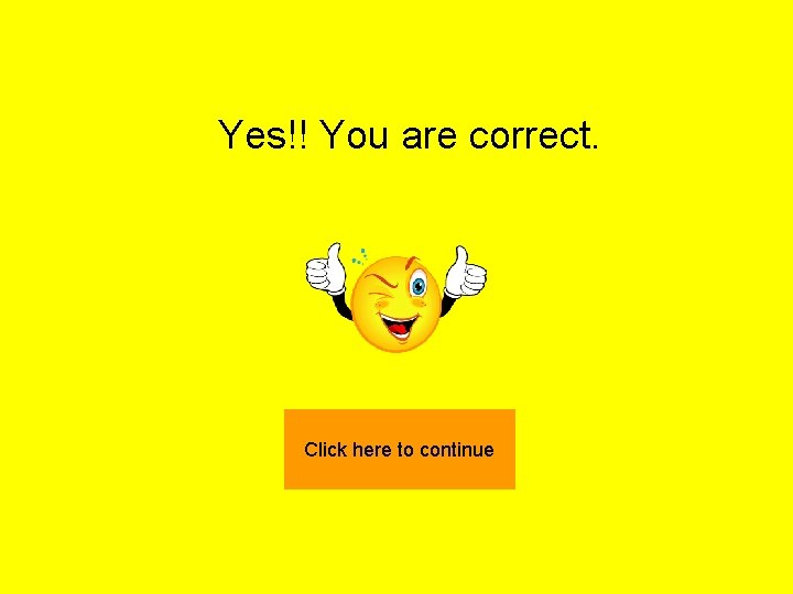 Yes!! You are correct. Click here to continue 