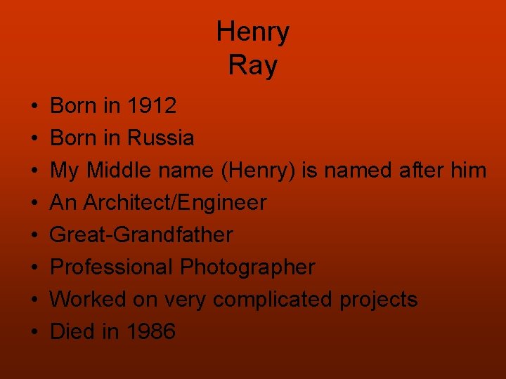 Henry Ray • • Born in 1912 Born in Russia My Middle name (Henry)