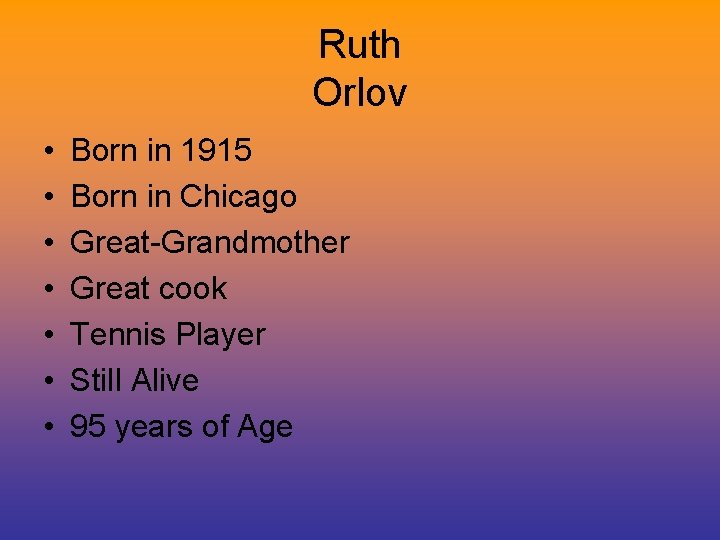 Ruth Orlov • • Born in 1915 Born in Chicago Great-Grandmother Great cook Tennis