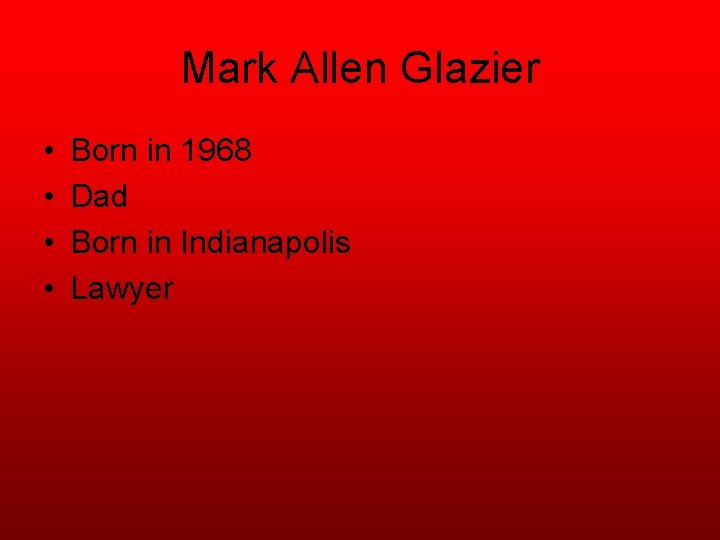 Mark Allen Glazier • • Born in 1968 Dad Born in Indianapolis Lawyer 