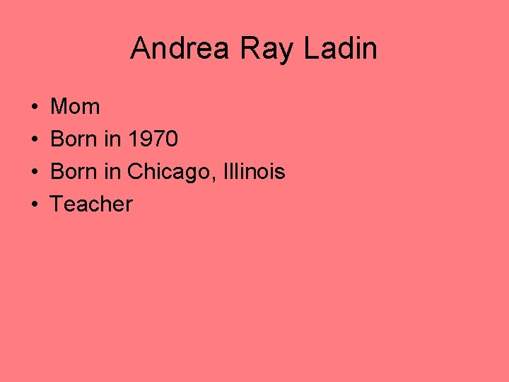 Andrea Ray Ladin • • Mom Born in 1970 Born in Chicago, Illinois Teacher