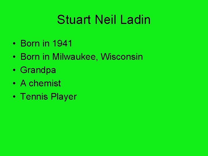 Stuart Neil Ladin • • • Born in 1941 Born in Milwaukee, Wisconsin Grandpa