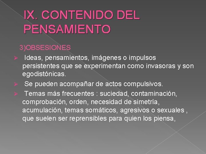 IX. CONTENIDO DEL PENSAMIENTO 3)OBSESIONES Ø Ideas, pensamientos, imágenes o impulsos persistentes que se