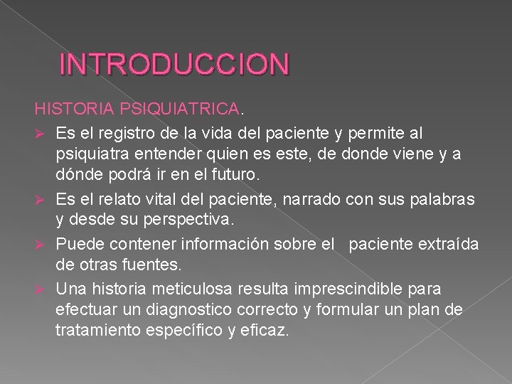 INTRODUCCION HISTORIA PSIQUIATRICA. Ø Es el registro de la vida del paciente y permite