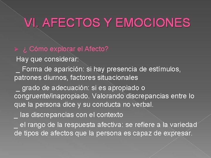 VI. AFECTOS Y EMOCIONES ¿ Cómo explorar el Afecto? Hay que considerar: _ Forma