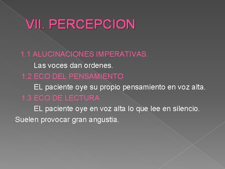 VII. PERCEPCION 1. 1 ALUCINACIONES IMPERATIVAS. Las voces dan ordenes. 1. 2 ECO DEL