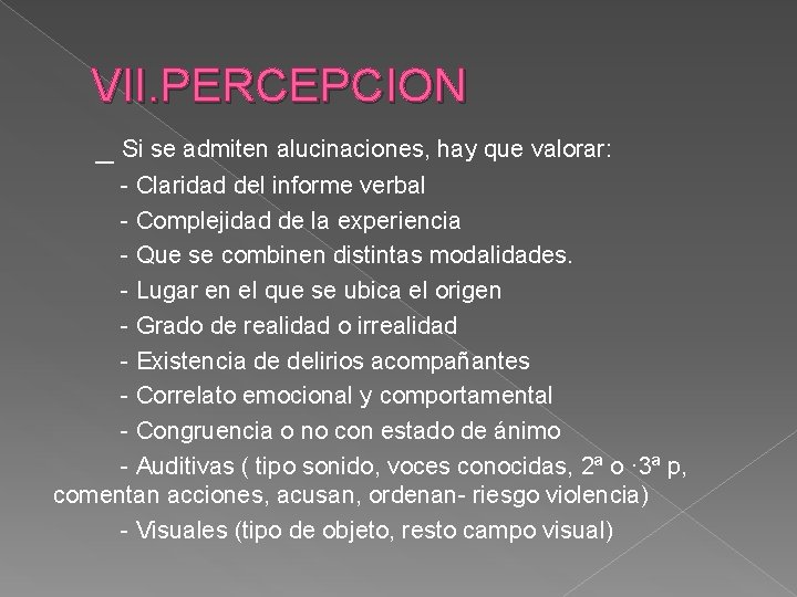 VII. PERCEPCION _ Si se admiten alucinaciones, hay que valorar: - Claridad del informe