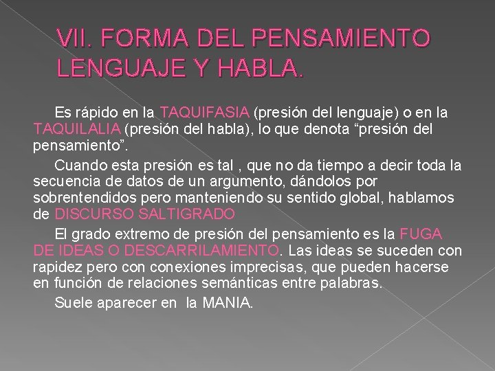 VII. FORMA DEL PENSAMIENTO LENGUAJE Y HABLA. Es rápido en la TAQUIFASIA (presión del