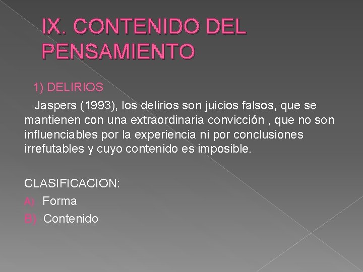 IX. CONTENIDO DEL PENSAMIENTO 1) DELIRIOS Jaspers (1993), los delirios son juicios falsos, que