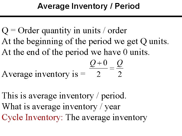 Average Inventory / Period Q = Order quantity in units / order At the