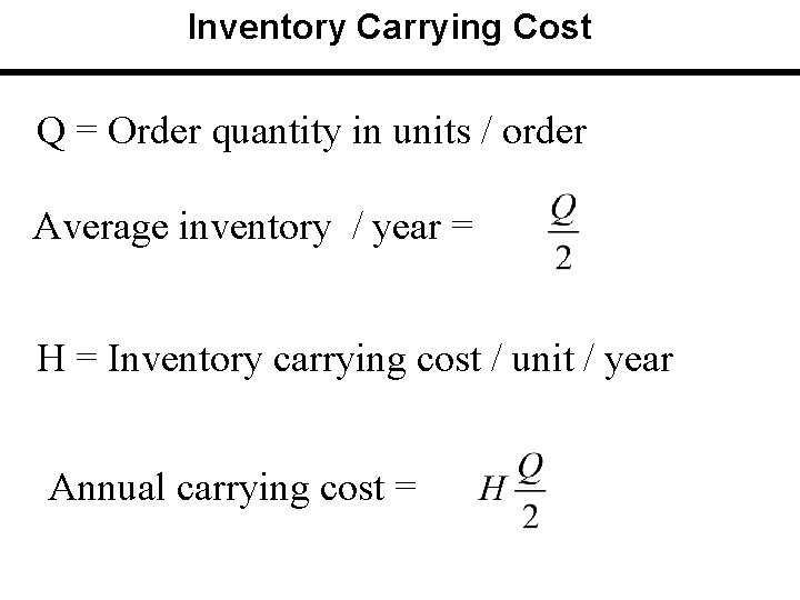 Inventory Carrying Cost Q = Order quantity in units / order Average inventory /