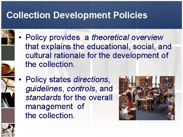 Collection Development Policies • Policy provides a theoretical overview that explains the educational, social,