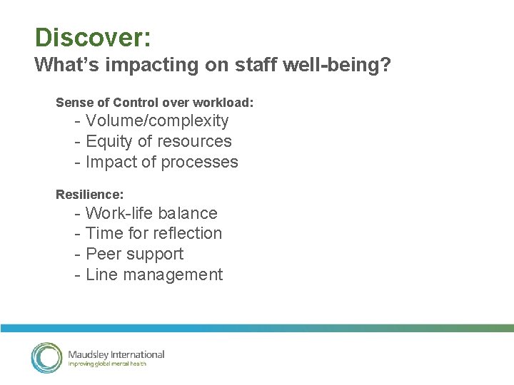 Discover: What’s impacting on staff well-being? Sense of Control over workload: - Volume/complexity -