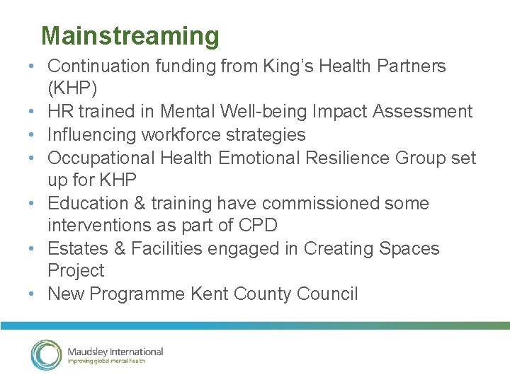Mainstreaming • Continuation funding from King’s Health Partners (KHP) • HR trained in Mental