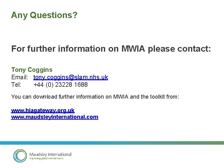 Any Questions? For further information on MWIA please contact: Tony Coggins Email: tony. coggins@slam.