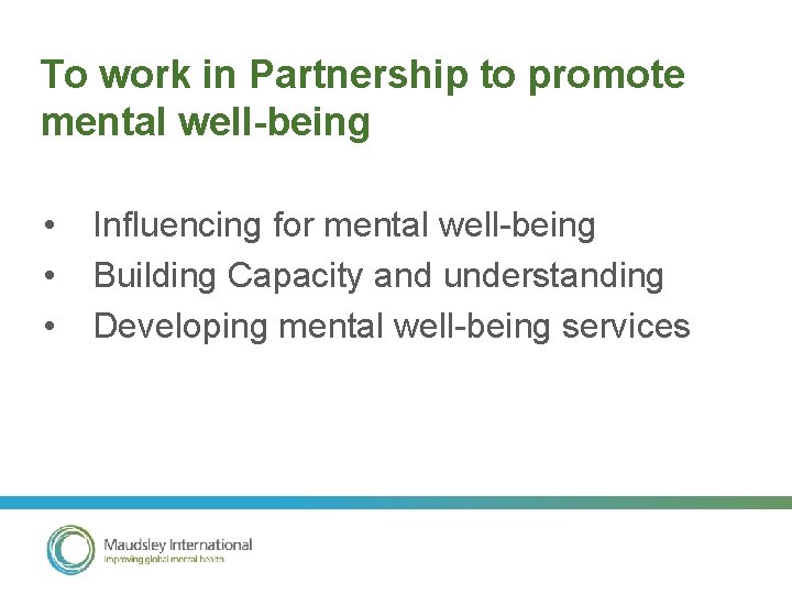To work in Partnership to promote mental well-being • • • Influencing for mental